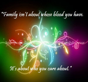 family isn t about whose blood you have it s about who you care about ...