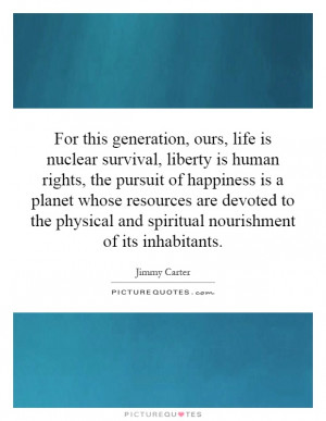 For this generation, ours, life is nuclear survival, liberty is human ...