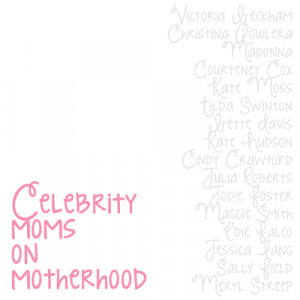 Celebrity Moms on Motherhood