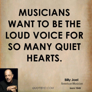 Musicians want to be the loud voice for so many quiet hearts.