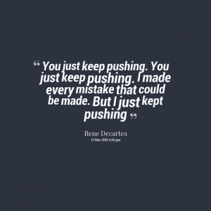 Quotes Picture: you just keep pushing you just keep pushing i made ...