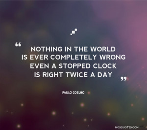 ... Paulo Coelho Motivational Nothing in the world is ever completely