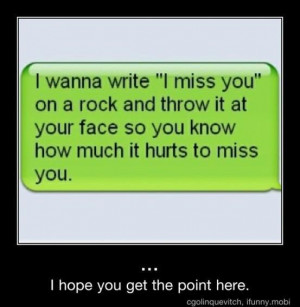 Wanna Write I Miss You On A Rock And Throw It At Your Face So YOu ...