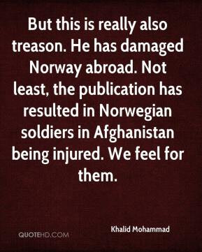 ... in Norwegian soldiers in Afghanistan being injured. We feel for them