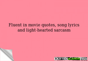 Fluent in movie quotes, song lyrics and light-hearted sarcasm