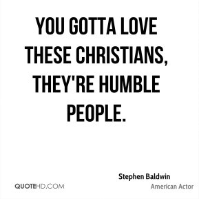 Stephen Baldwin - You gotta love these Christians, they're humble ...