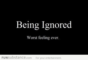 Being ignored