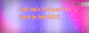 don't hate me cause you know im beautiful , Pictures