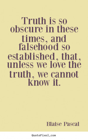 Quote about love - Truth is so obscure in these times, and falsehood..