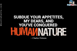 appetites my dears and you ve conquered human nature charles dickens