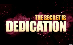 The Secret Is Dedication