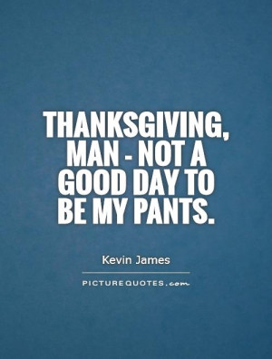 thanksgiving-man-not-a-good-day-to-be-my-pants-quote-1.jpg