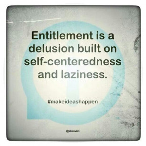 ... Quotes On Entitlement, Self Entitlement Quotes, Self Centered People