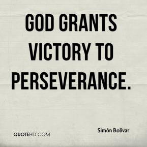 God grants victory to perseverance. - Simón Bolívar