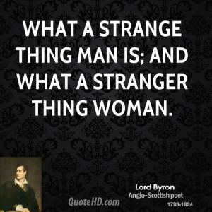 What a strange thing man is; and what a stranger thing woman.