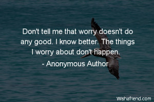 worry-Don't tell me that worry doesn't do any good. I know better. The ...