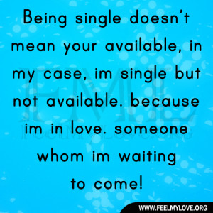 Being single doesn’t mean your available, in my case, im single but ...