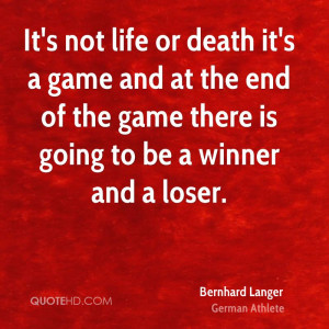 It's not life or death it's a game and at the end of the game there is ...