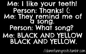 tagged teeth black and yellow funny stupid dumb saying sayings life