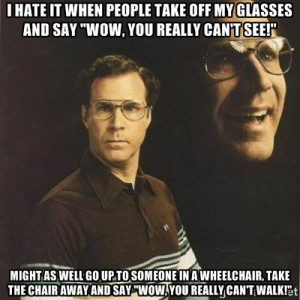 ferrell - I HATE IT WHEN PEOPLE TAKE OFF MY GLASSES AND SAY 