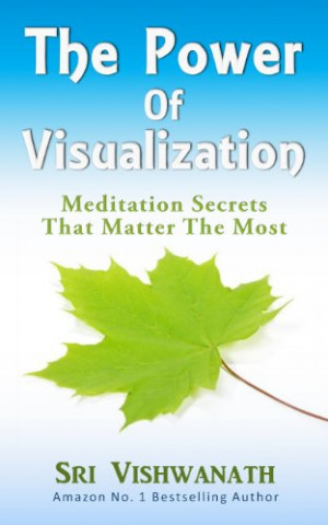 The Power of Visualization : Meditation Secrets That Matter the Most