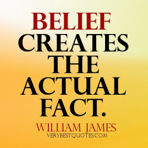 Belief quotes – Belief creates the actual fact. William James