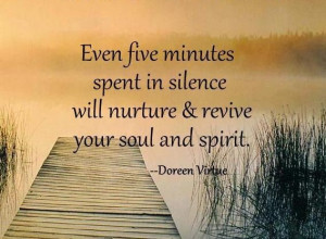 ... in silence will nuture & revive your soul and spirit. ~Doreen Virtue