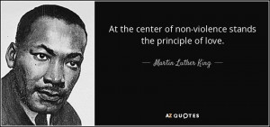 ... non-violence stands the principle of love. - Martin Luther King, Jr