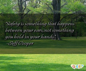 Safety is something that happens between your