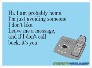 Hi, I'm probably home.... Just made this my voicemail greeting ...