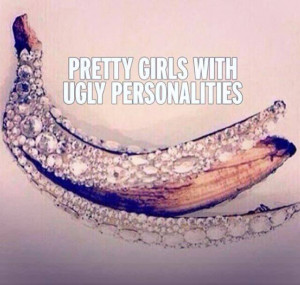 nasty personalities pretty girls with ugly personalities