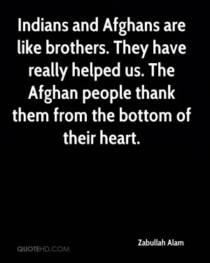 ... afghans are like brothers they have really helped us the afghan people