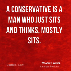conservative is a man who just sits and thinks, mostly sits.