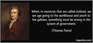 ... , something must be wrong in the system of government. - Thomas Paine