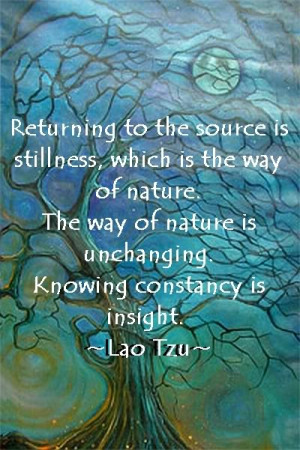 ... Way Of Nature Is Unchanging Knowing Constancy Is Insight. - Lao Tzu