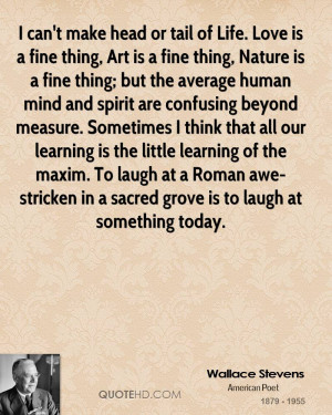 of Life. Love is a fine thing, Art is a fine thing, Nature is a fine ...