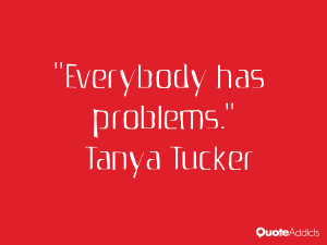 tanya tucker quotes everybody has problems tanya tucker