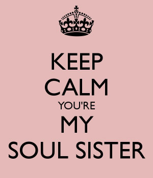 My Soul Sister | KEEP CALM YOU'RE MY SOUL SISTER