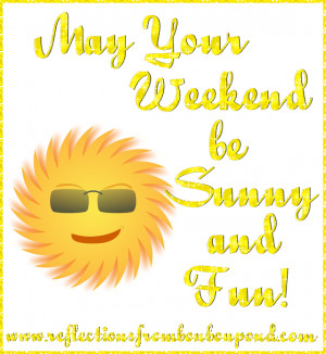 May your weekend be sunny and fun!