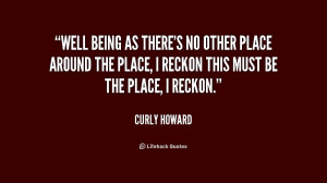 quote-Curly-Howard-well-being-as-theres-no-other-place-226551.png