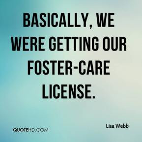 Lisa Webb - Basically, we were getting our foster-care license.