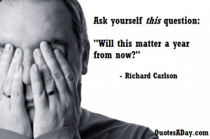 Ask yourself this question: “Will this matter a year from now ...