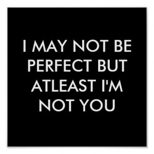 MAY NOT BE PERFECT BUT AT LEAST I'M NOT YOU POSTER