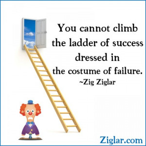 You cannot climb the ladder of success dressed in a costume of failure ...