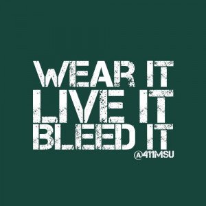 Wear it, live it, bleed it. Michigan State Spartans