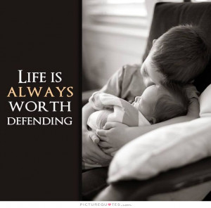 Life is always worth defending. Picture Quote #1