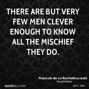 There are but very few men clever enough to know all the mischief they ...