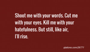 : Shoot me with your words. Cut me with your eyes. Kill me with your ...