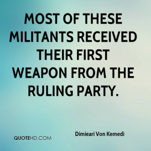 Most of these militants received their first weapon from the ruling ...