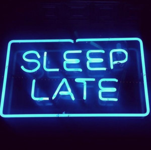 Sleep Late.